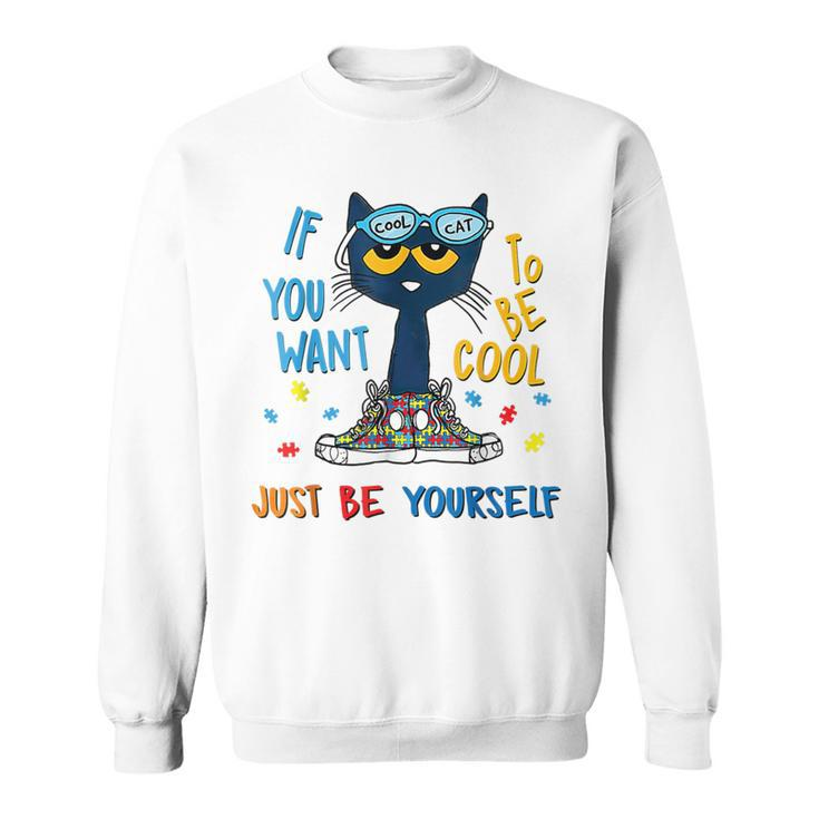 If You Want To Be Cool Just Be Yourself Cat Autism Warrior Sweatshirt
