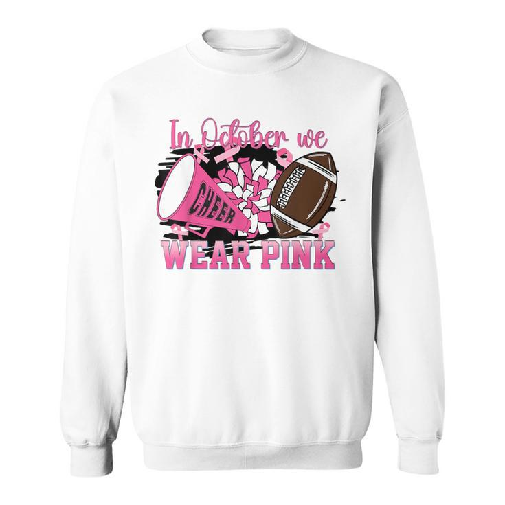 We Wear Pink And Cheer Football For Breast Cancer Awareness Sweatshirt