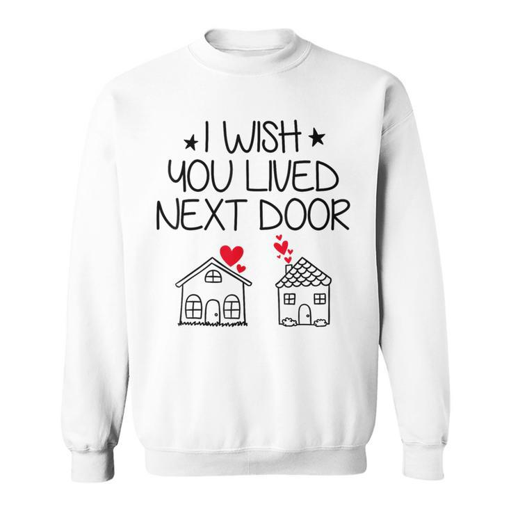 I Wish You Lived Next Door Bestie Bff Valentine’S Day Sweatshirt