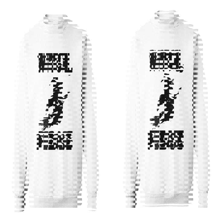 Witch Please Witch T Halloween T Halloween Sweatshirt