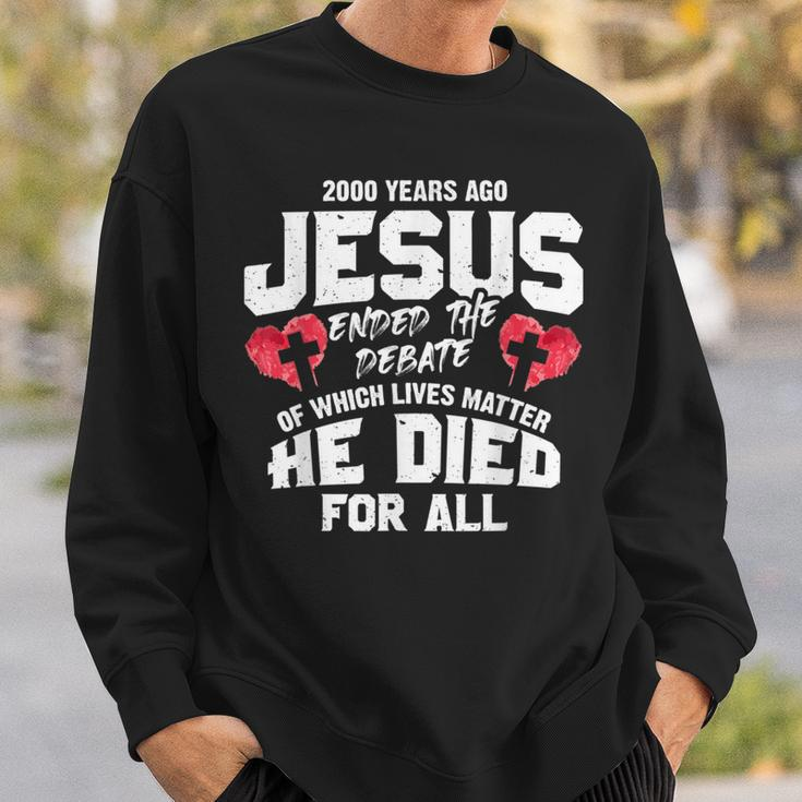 2000 Years Ago Jesus Ended The Debate Of Which Lives Matter Sweatshirt Gifts for Him