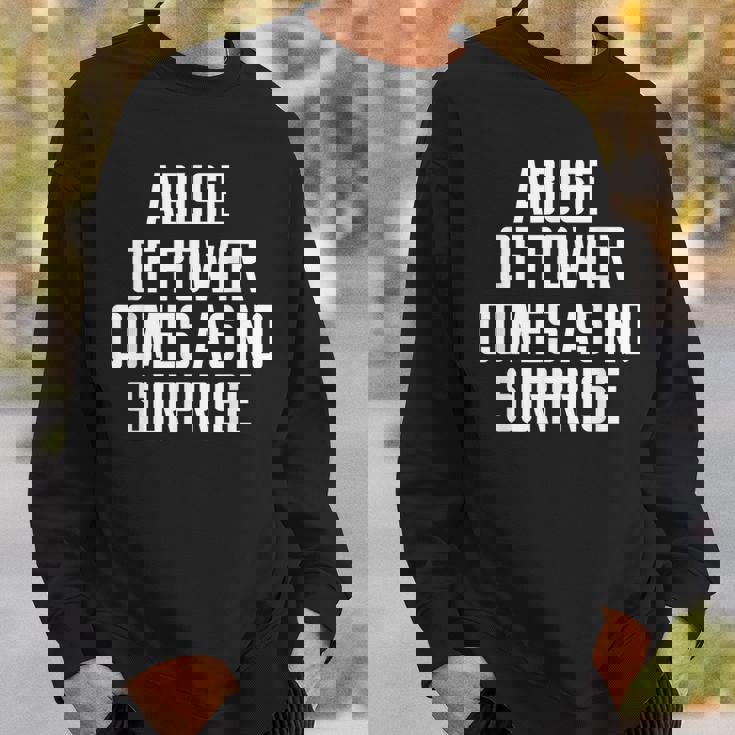 Abuse Of Power Comes As No Surprise Quote Saying Sweatshirt Gifts for Him