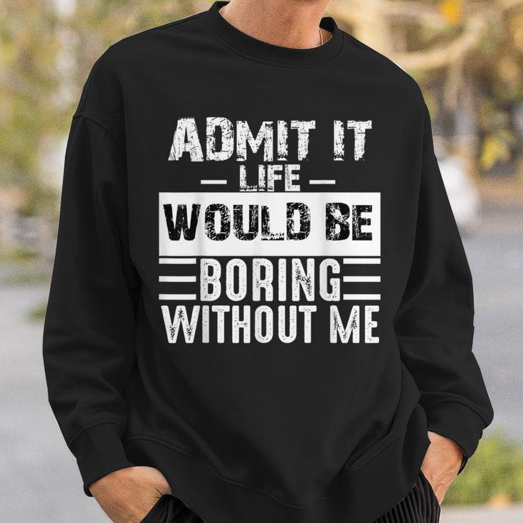 Admit It Life Would Be Boring Without Me Retro Saying Sweatshirt Gifts for Him