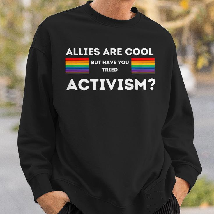 Allies Are Cool But Have You Tried Activism Pride Sweatshirt Gifts for Him