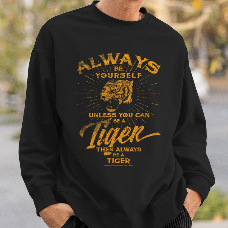 Always Be Yourself Be A Wild Tiger Love Tigers Sweatshirt Gifts for Him
