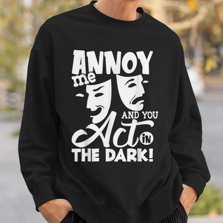 Annoy Me And You Act In The Dark Stage Theater Sweatshirt Gifts for Him