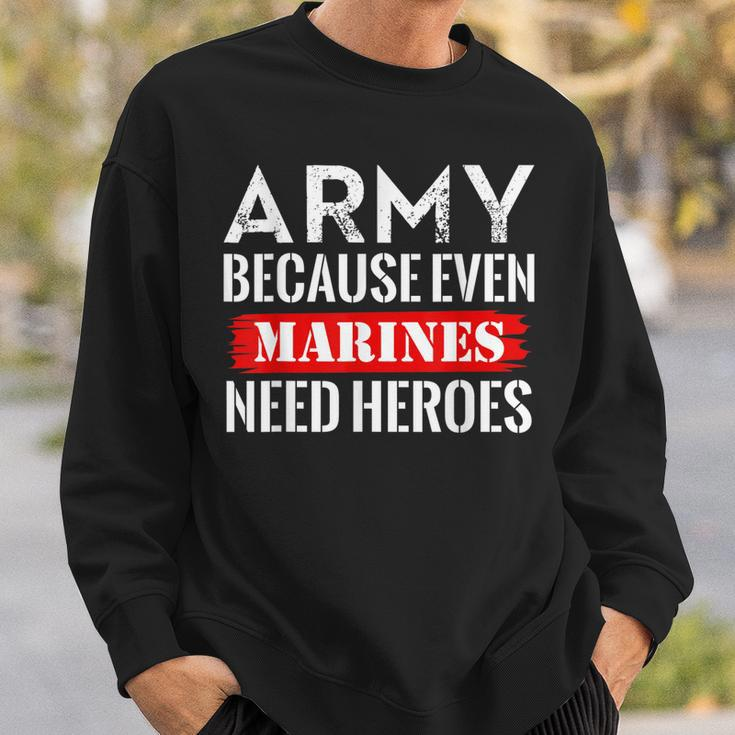Army Because Even Marines Need Heroes Military Soldier Sweatshirt Gifts for Him