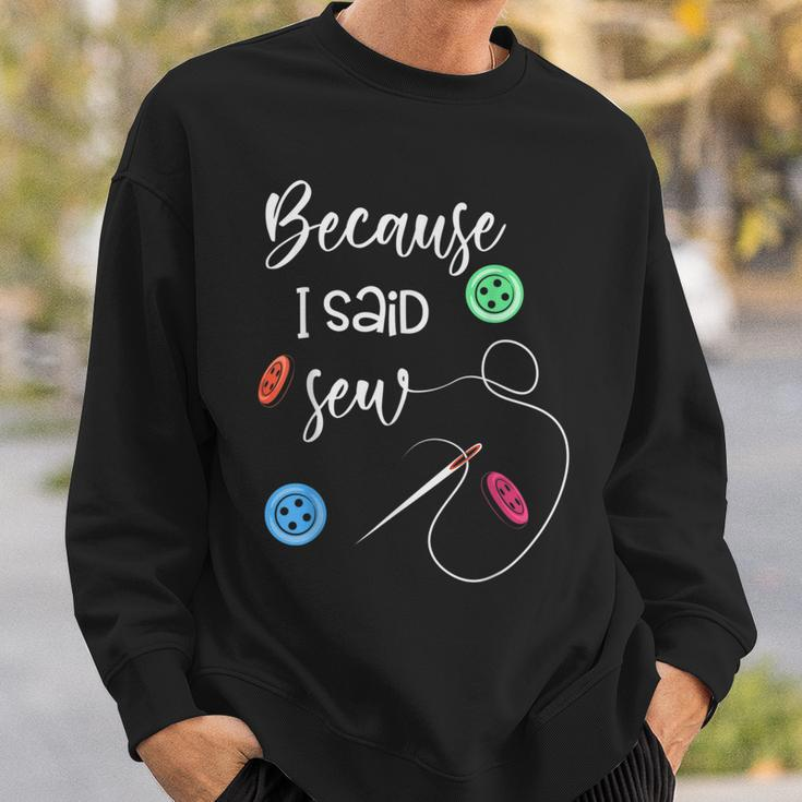 Because I Said Sew Sewing Quote Sewers Sweatshirt Gifts for Him