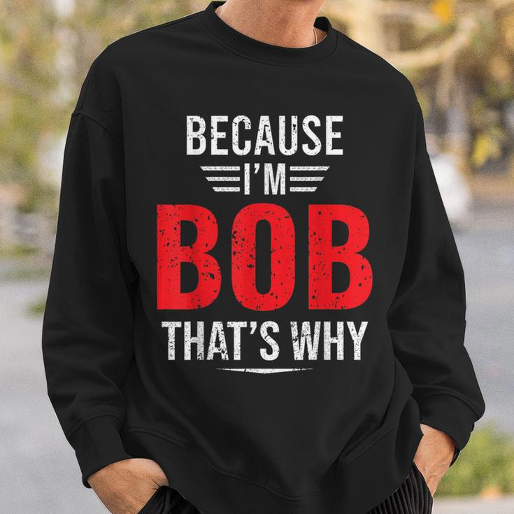 Because Im Bob Thats Why - Bob Sweatshirt Gifts for Him