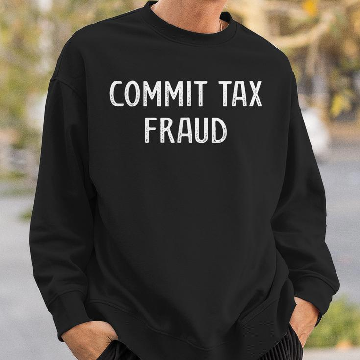 Commit Tax Fraud Tax Sweatshirt Gifts for Him