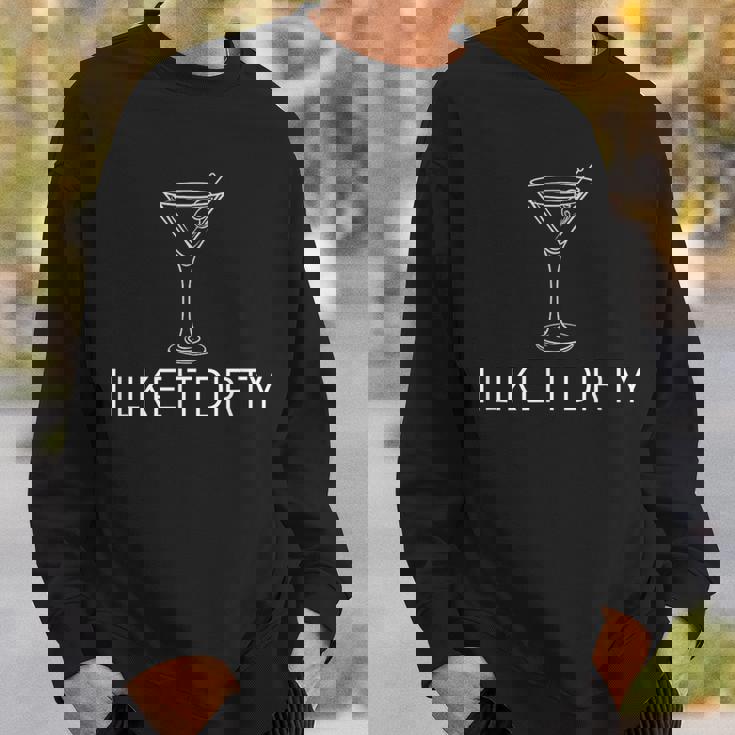 I Like It Dirty Martini Martini Dirty Sweatshirt Gifts for Him