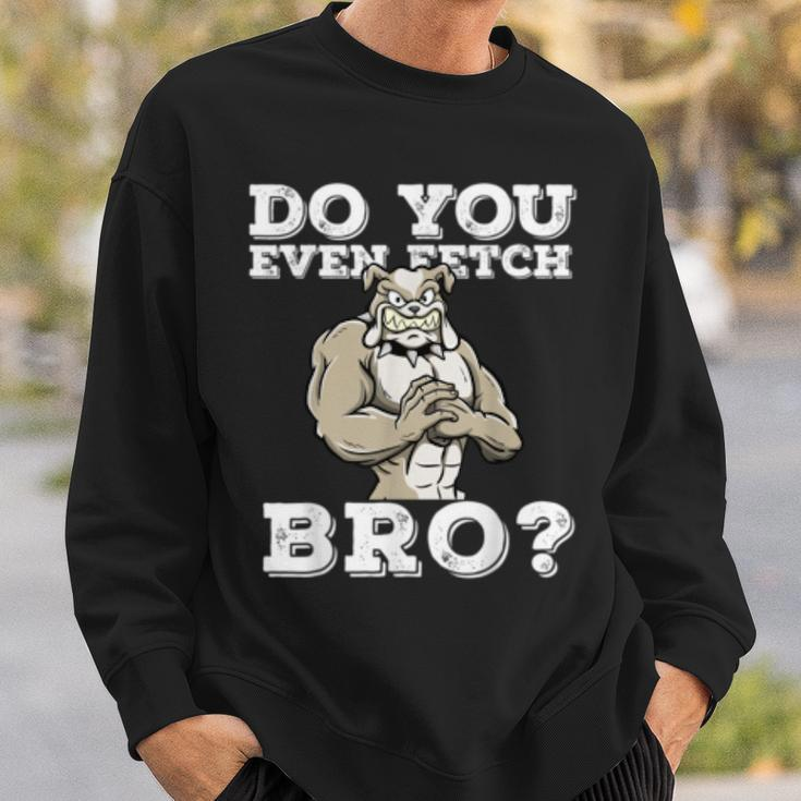 Do You Even Fetch Bro Motivational Dog Pun Workout Bulldog Sweatshirt Gifts for Him