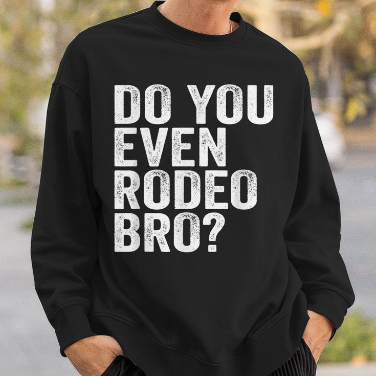 Do You Even Rodeo Bro Funny Western Cowgirl Cowboy Gift Sweatshirt Gifts for Him
