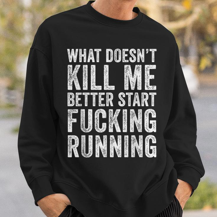 What Doesn't Kill Me Better Start Fucking Running Sweatshirt Gifts for Him