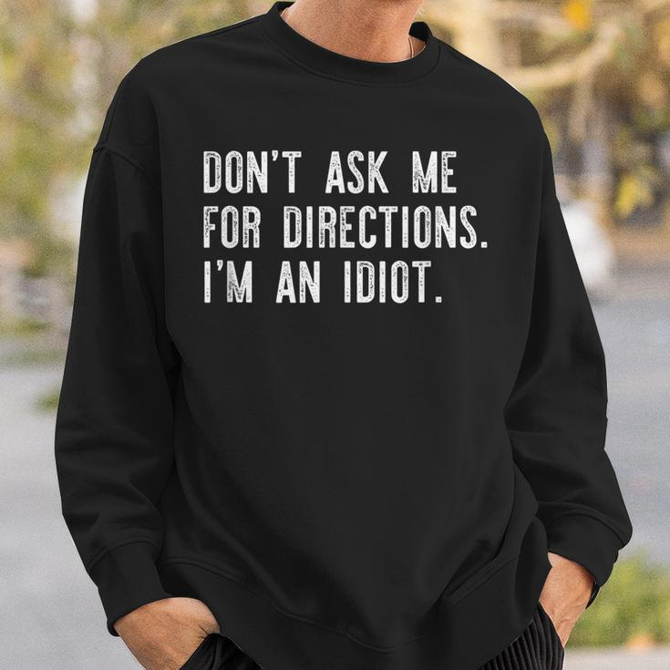 Dont Ask Me For Directions Im An Idiot Sweatshirt Gifts for Him