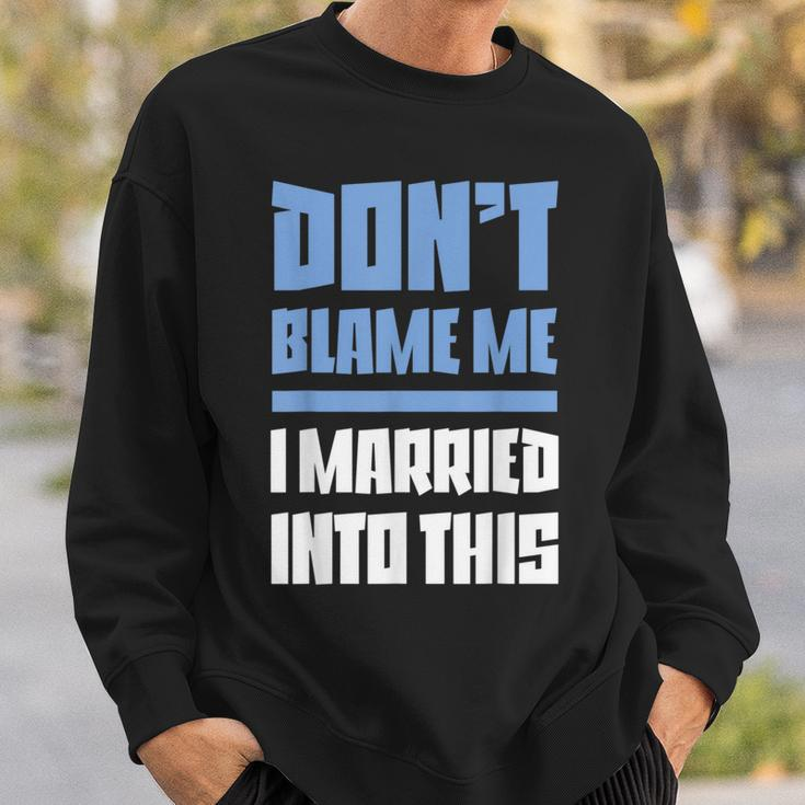 Don't Blame Me I Married Into This Humor Marriage Sweatshirt Gifts for Him