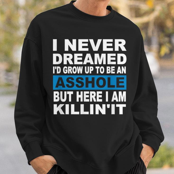 I Never Dreamed I'd Grow Up To Be An Asshole Sweatshirt Gifts for Him