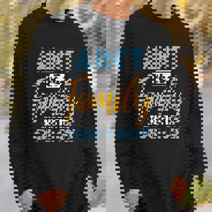 Family Matching Reunion Aint No Family Like The One I Got Sweatshirt Gifts for Him Family Matching Reunion Aint No Family Like The One I Got Sweatshirt Gifts for Him