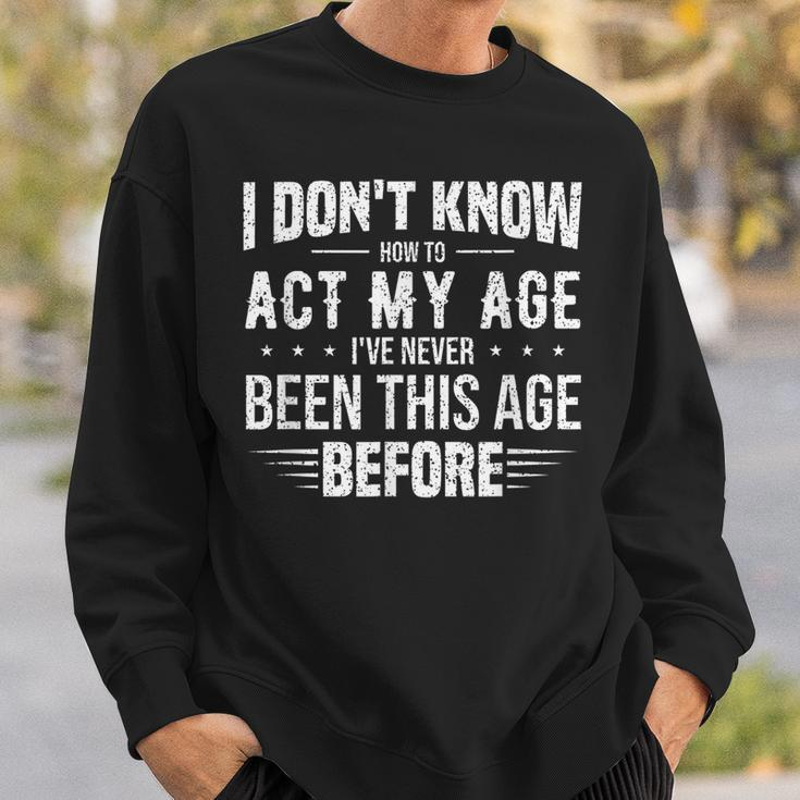 Funny Act My Age Quote I Dont Know How To Act My Age Sweatshirt Gifts for Him