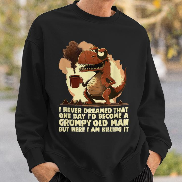 Funny Grumpy Tyranno Grumpy Old Man Sweatshirt Gifts for Him