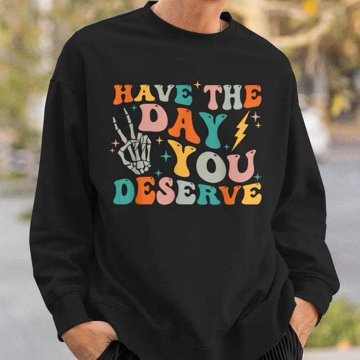 Funny Have The Day You Deserve Motivational Quote Sweatshirt Gifts for Him