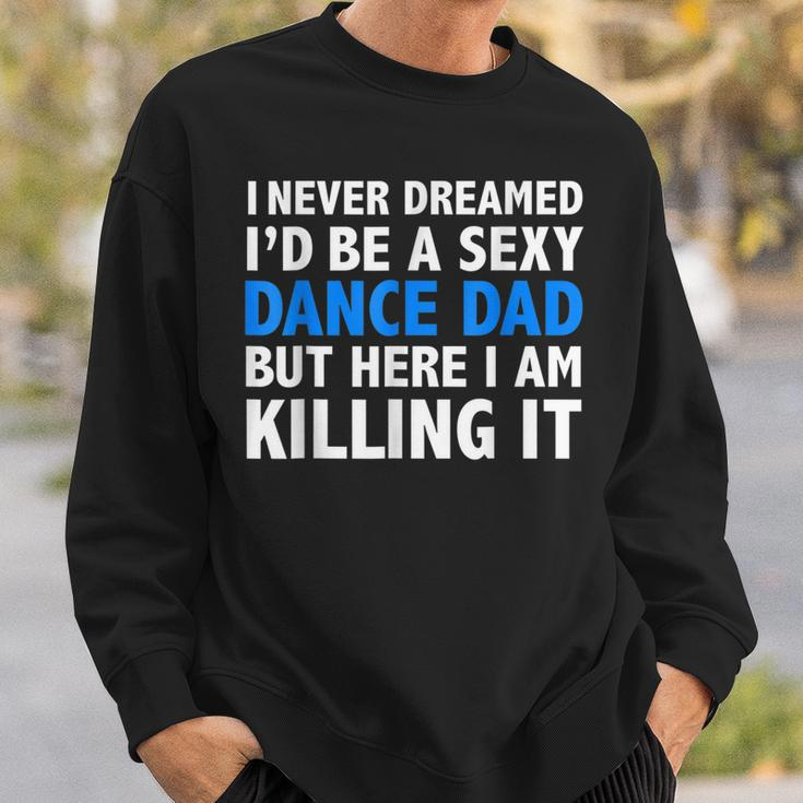 Funny I Never Dreamed Id Be A Sexy Dance Dad Father Sweatshirt Gifts for Him