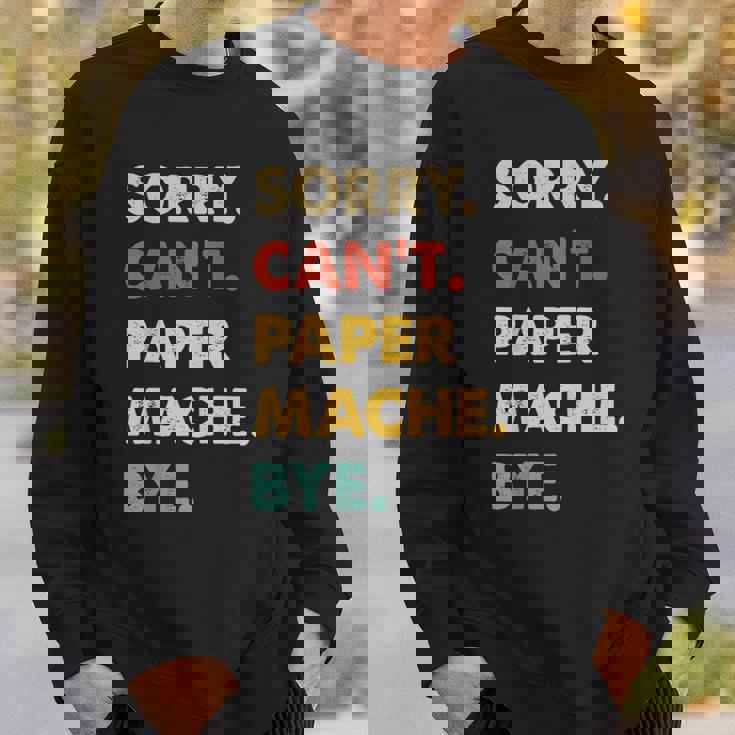Retro Paper-Mache Sorry Can't Paper-Mache Bye Sweatshirt Gifts for Him