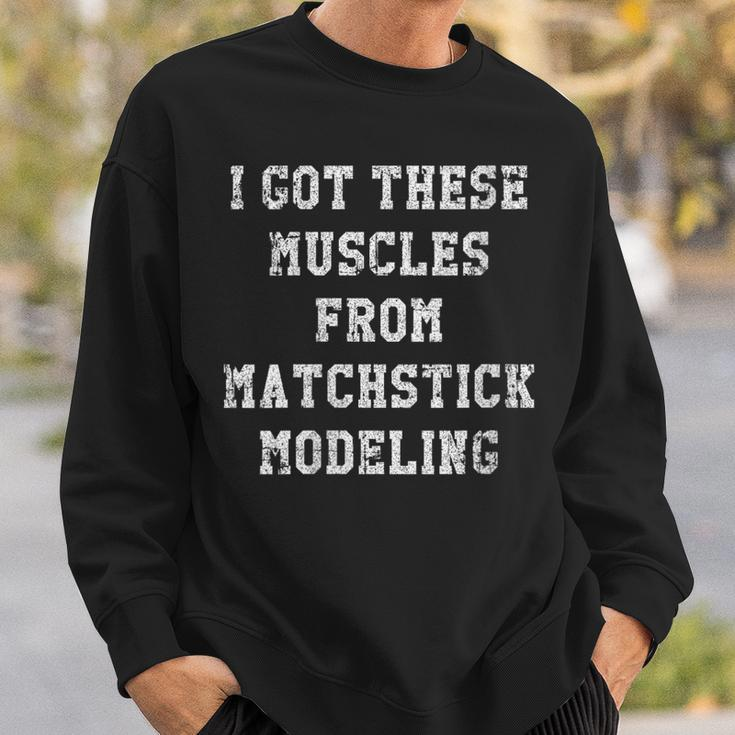 I Got These Muscles From Matchstick Modeling Sweatshirt Gifts for Him