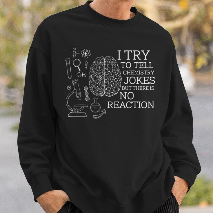 I Try To Tell Chemistry Jokes But There Is No Reaction Sweatshirt Gifts for Him