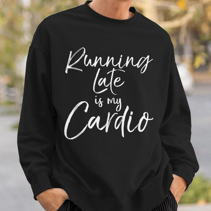 Workout Quote Fitness Saying Running Late Is My Cardio Sweatshirt Gifts for Him