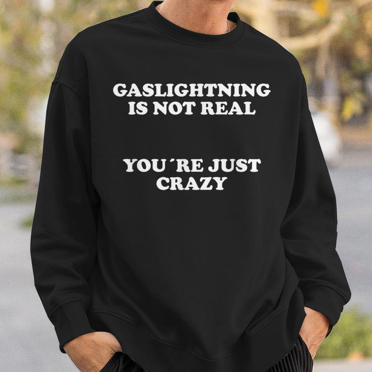 Gaslighting Is Not Real You're Just Crazy Sweatshirt Gifts for Him