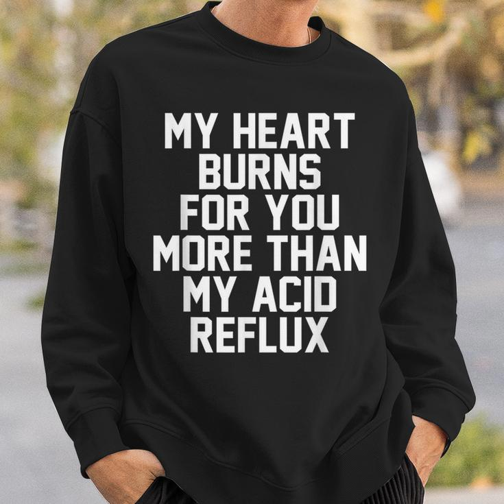 My Heart Burns For You More Than My Acid Reflux Sweatshirt Gifts for Him