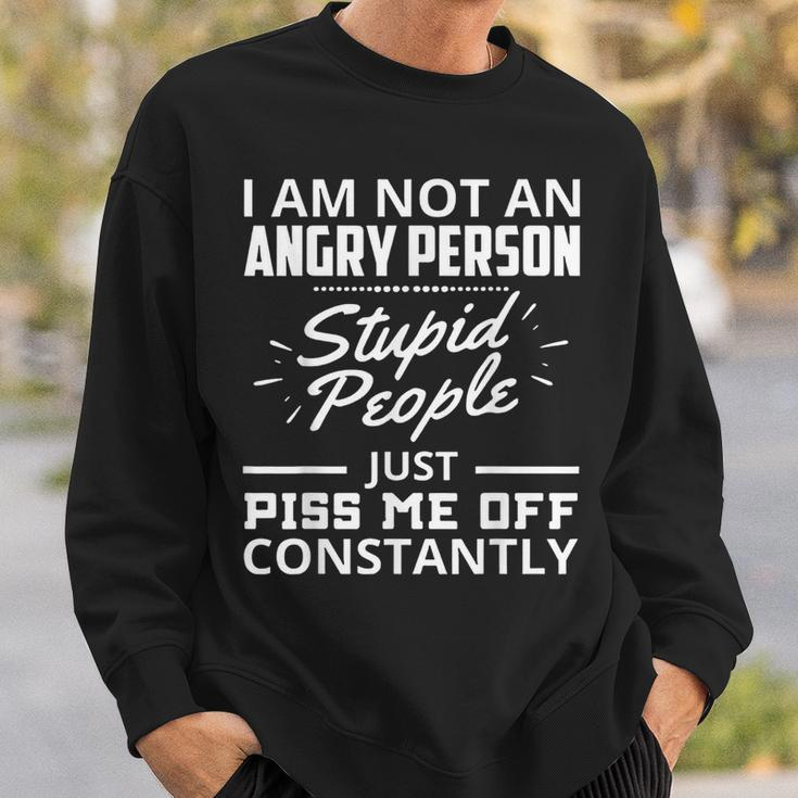 I Am Not An Angry Person Stupid People Just Piss Me Off Sweatshirt Gifts for Him