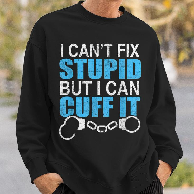 I Cant Fix Stupid But I Can Cuff It Great Policemen Sweatshirt Gifts for Him