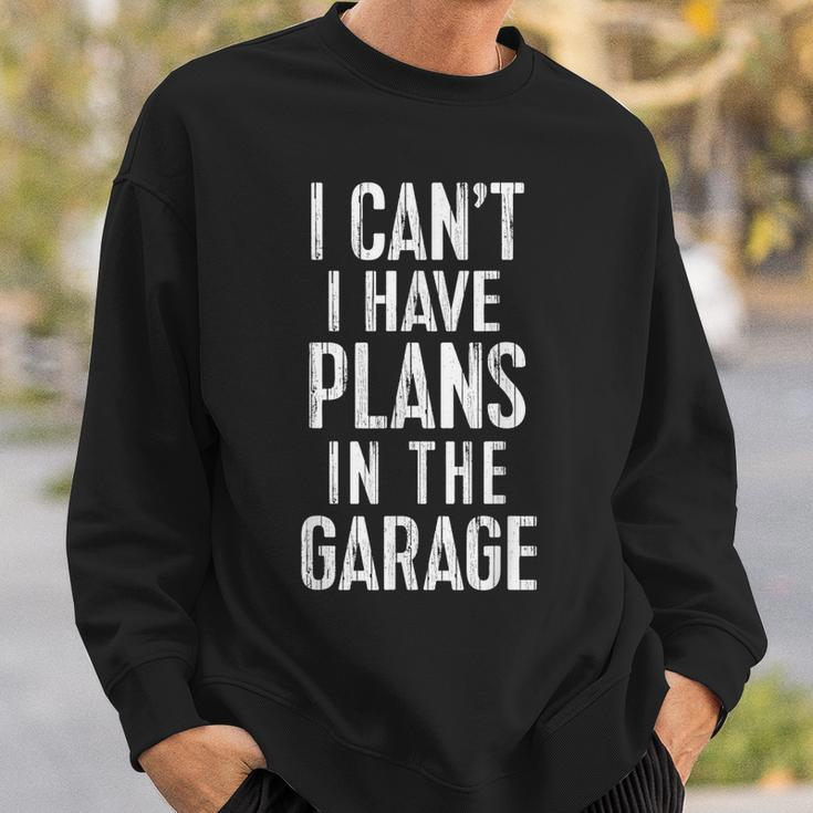 I Cant I Have Plans In The Garage Funny Car Mechanic Gift Gift For Mens Sweatshirt Gifts for Him