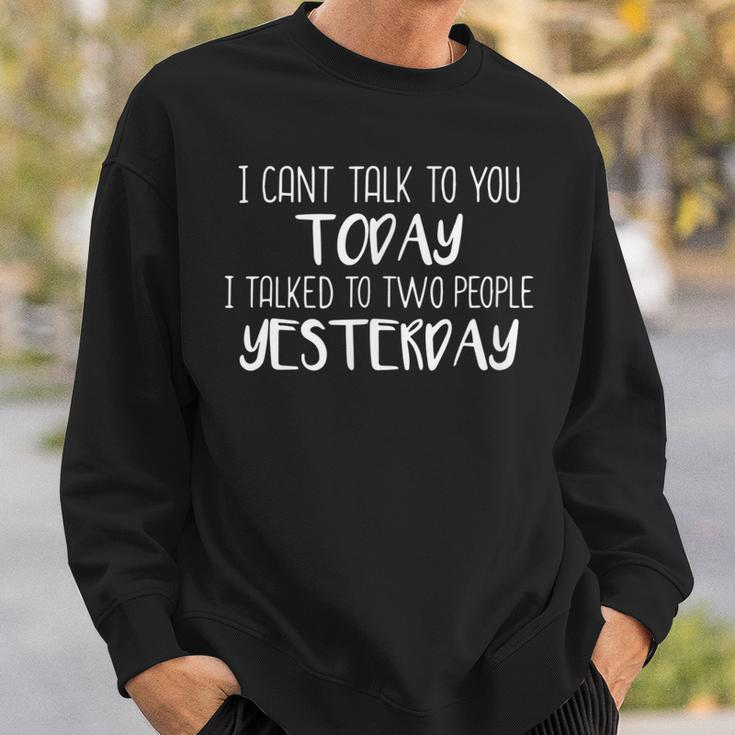 I Cant Talk To You Today I Talked To Two People Yesterday Sweatshirt Gifts for Him