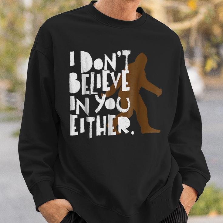I Dont Believe In You Either Distressed Bigfoot Believe Funny Gifts Sweatshirt Gifts for Him