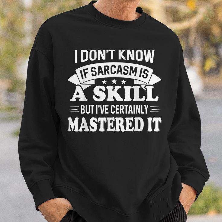 I Dont Know If Sarcasm Is A Skill But Ive Certainly Sweatshirt Gifts for Him