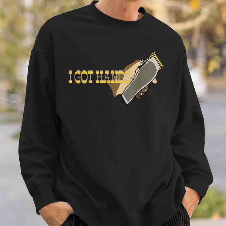 I Got Hands Clippers Gift For Mens Sweatshirt Gifts for Him