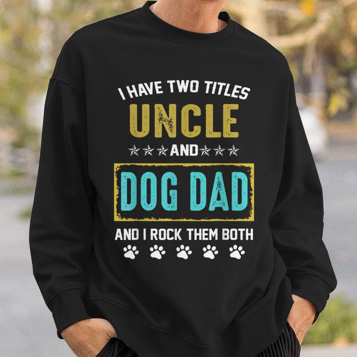 I Have Two Titles Uncle And Dog Dad And I Rock Them Both Sweatshirt Gifts for Him