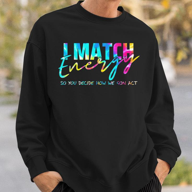 I Match Energy So You Decide How We Gon Act Funny Sweatshirt Gifts for Him