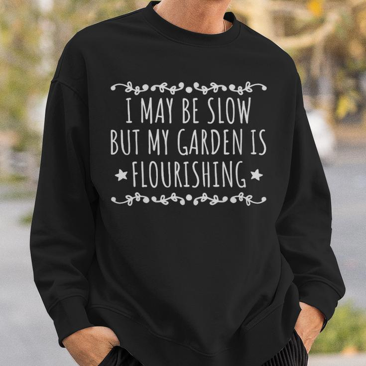 I May Be Slow But My Garden Is Flourishing Funny Garden Quote - I May Be Slow But My Garden Is Flourishing Funny Garden Quote Sweatshirt Gifts for Him