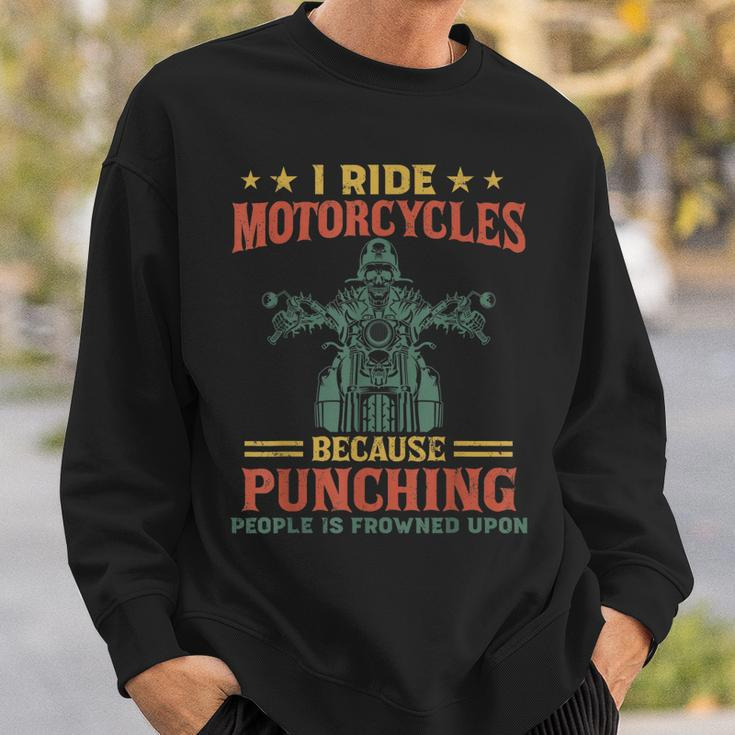 I Ride Motorcycles Because Punching People Is Frowned Upon Sweatshirt Gifts for Him