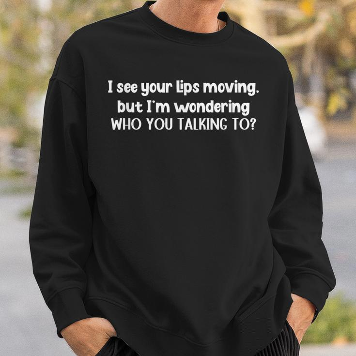 I See Your Lips Moving But Im Wonder Who You Talking To Sweatshirt Gifts for Him