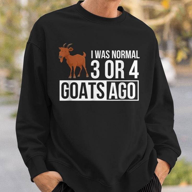 I Was Normal 3 Or 4 Goats Ago Funny Goat Owner Gifts For Goat Lovers Funny Gifts Sweatshirt Gifts for Him