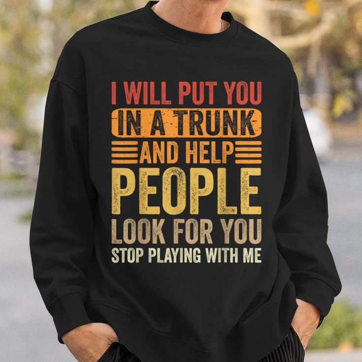 I Will Put You In A Trunk And Help People Look For You Sweatshirt Gifts for Him