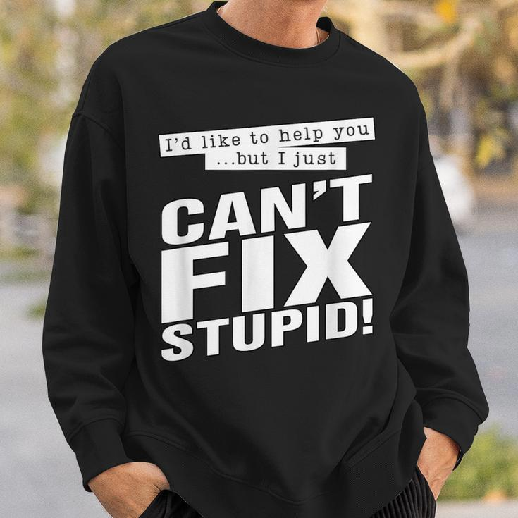 Id Like To Help You But I Just Cant Fix Stupid Funny Sweatshirt Gifts for Him