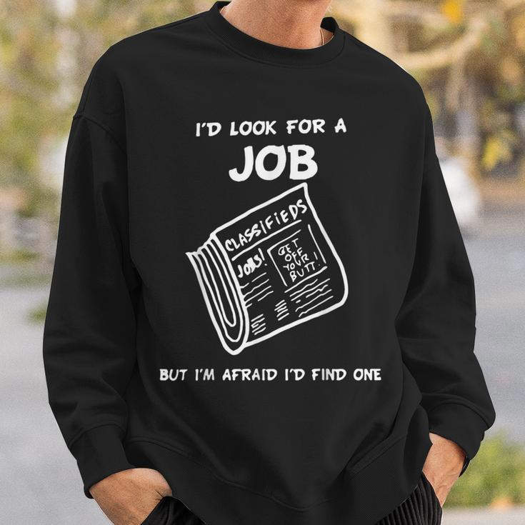 I’D Look For A Job But I’M Afraid I’D Find One Sweatshirt Gifts for Him
