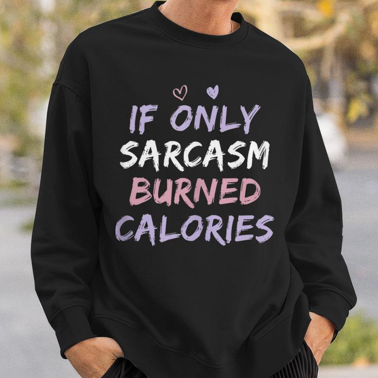If Only Sarcasm Burned Calories Funny Colored Cute Gym Gift Sweatshirt Gifts for Him