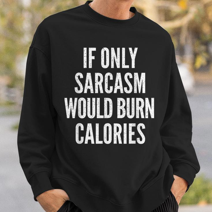 If Only Sarcasm Would Burn Calories Funny Joke Sweatshirt Gifts for Him